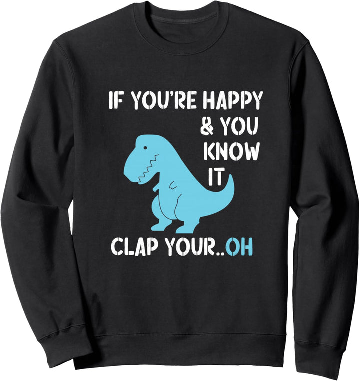 T Rex Wenn du glücklich bist und du es weisst, klatsche deinen lustigen Dino Sweatshirt