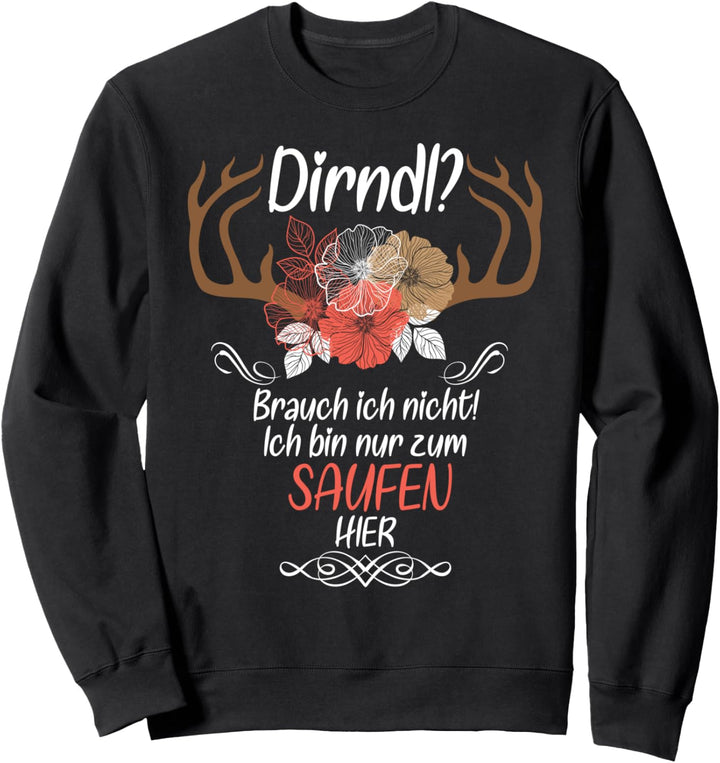 Dirndl? Brauch Ich Nicht Bin Nur Zum Saufen Hier Oktoberfest Sweatshirt