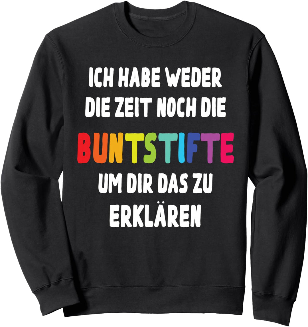 Ich habe weder die Zeit noch die Buntstifte Lustiger Spruch Sweatshirt