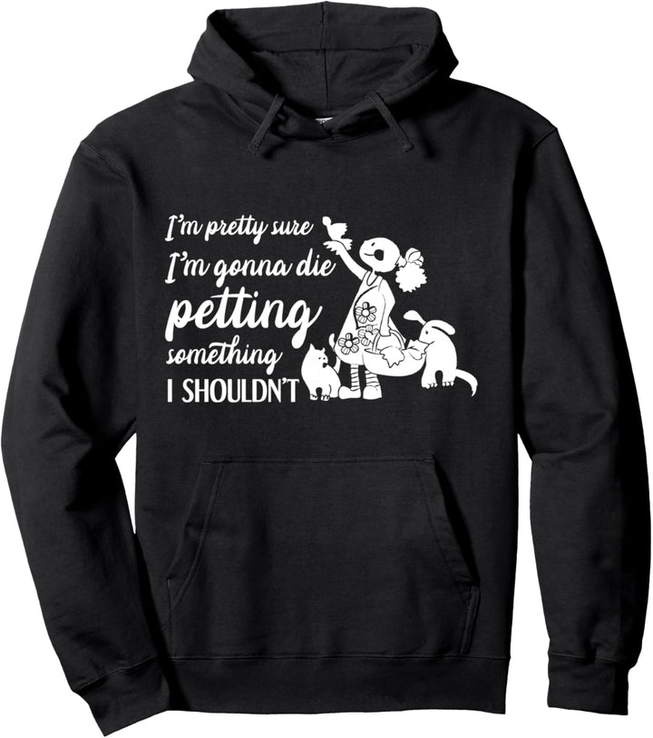 Lustiges Haustier Gonna Die Petting Something I Shouldn't Pullover Hoodie