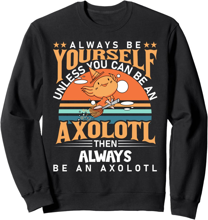 Seien Sie immer selbst, es sei denn, Sie können ein Axolotl sein Sweatshirt