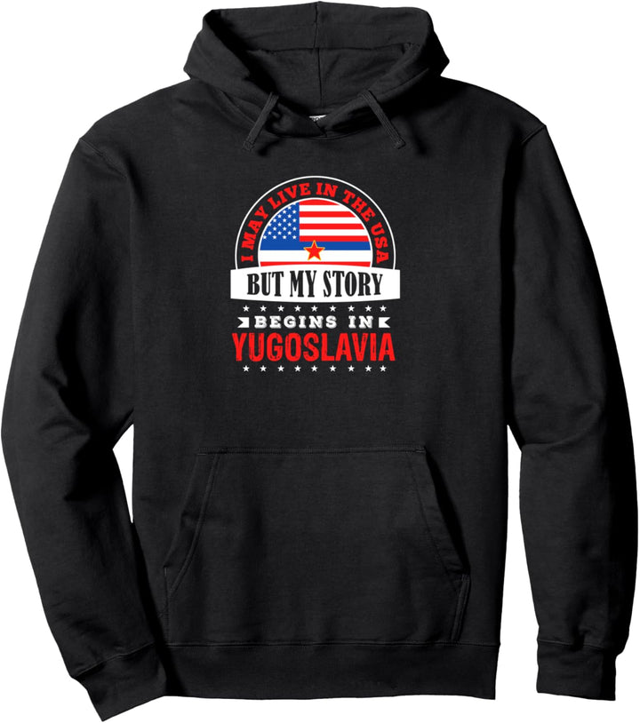 Ich lebe vielleicht in den USA, aber meine Geschichte beginnt in Jugoslawien Pullover Hoodie