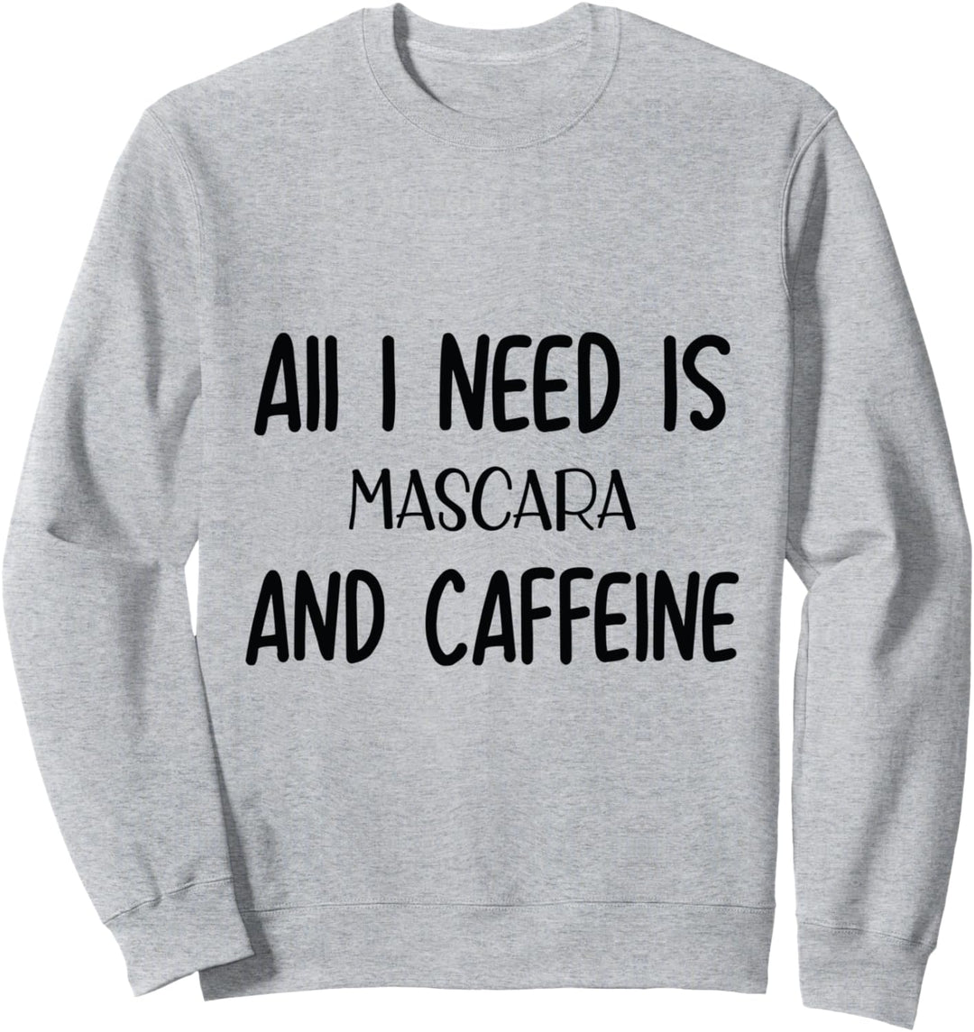 All I Need is A Mascara And Caffeine Sweatshirt