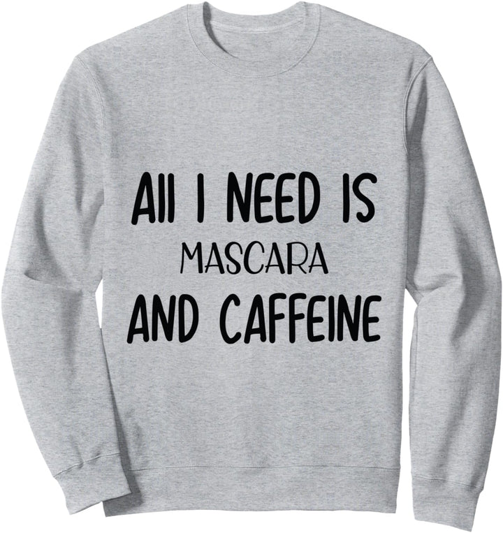 All I Need is A Mascara And Caffeine Sweatshirt