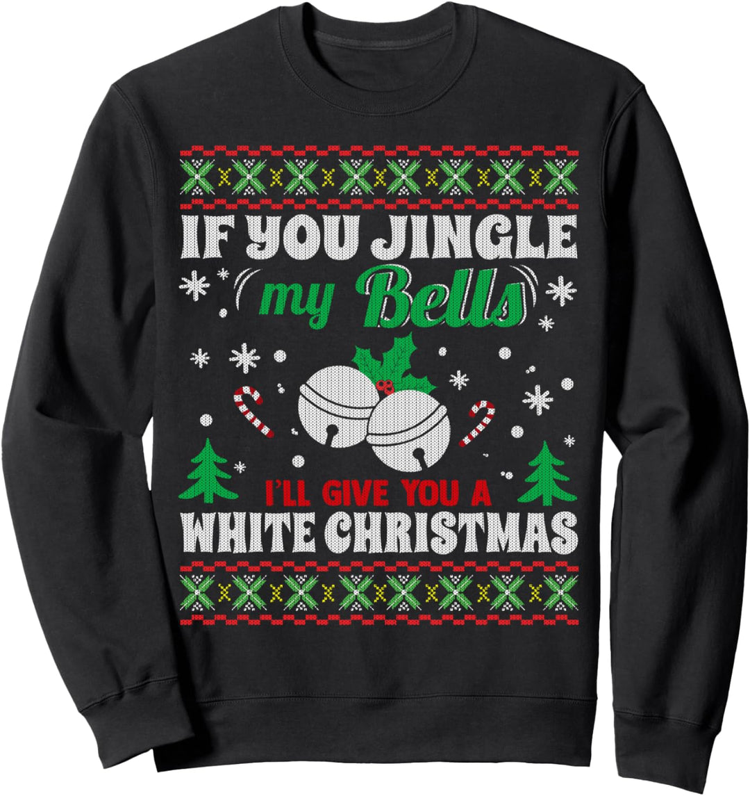 Jingle My Bells I'll Give You A White Christmas Ugly Sweater Sweatshirt