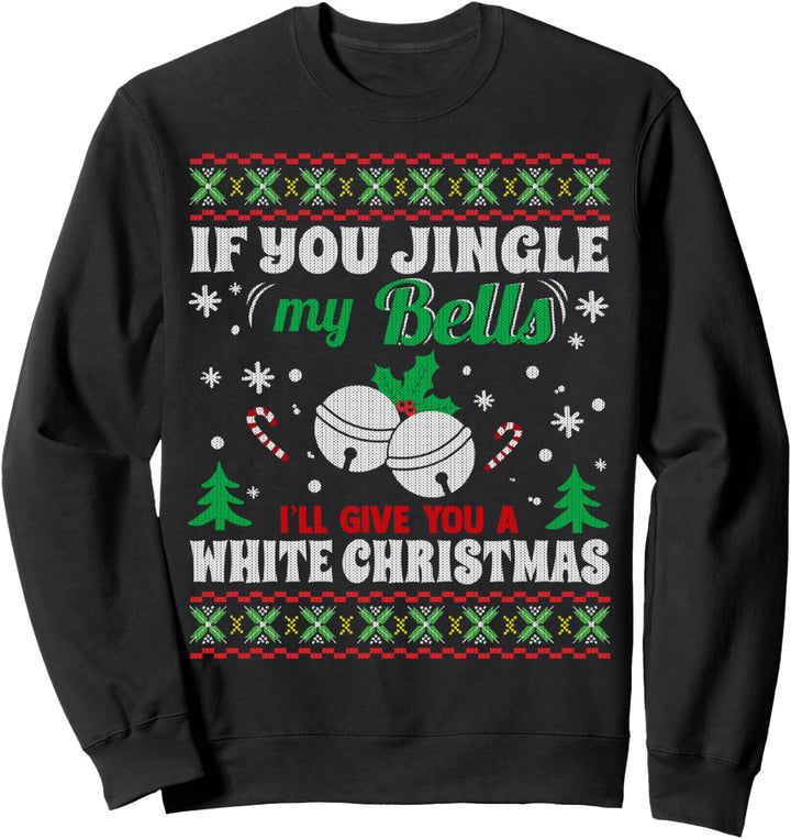 Jingle My Bells I'll Give You A White Christmas Ugly Sweater Sweatshirt