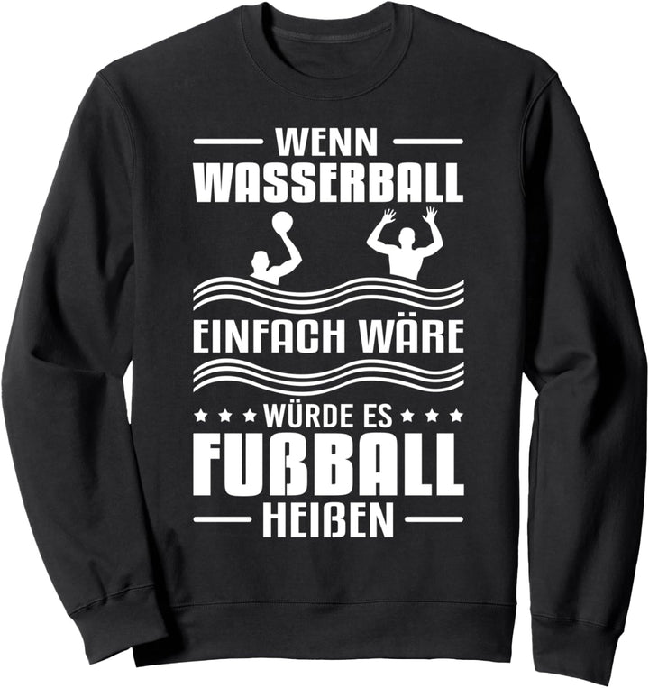 Wenn Wasserball einfach wäre würde es Fussball heissen Sweatshirt