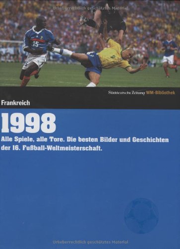 1998. Süddeutsche Zeitung WM-Bibliothek: Alle Spiele, alle Tore. Die besten Bilder und Geschichten d