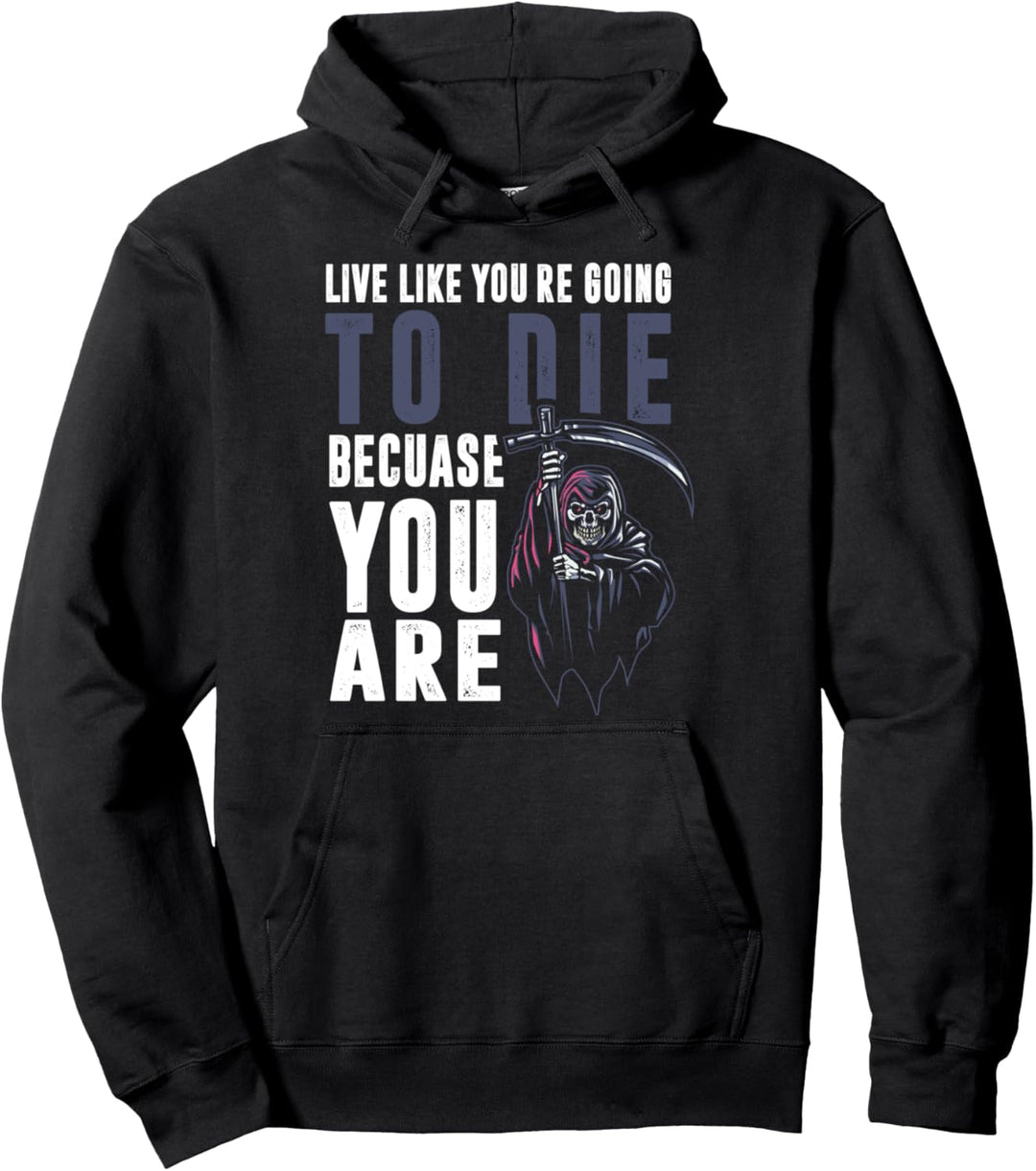 Live like youre going to die because you are Pullover Hoodie