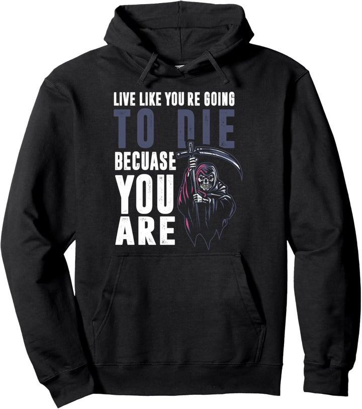 Live like youre going to die because you are Pullover Hoodie