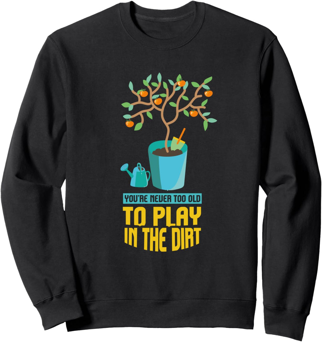 Du Bist Nie Zu Alt Um Im Dreck Zu Spielen I Garten I Gärtner Sweatshirt