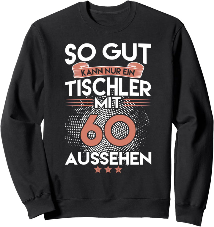 So gut kann nur ein Tischler mit 60 aussehen 60. Geburtstag Sweatshirt