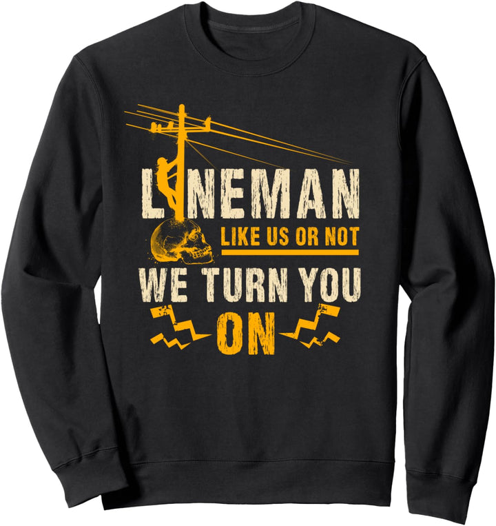 Lineman Gifts Line Worker Like Us Or Not We Turn You On Sweatshirt