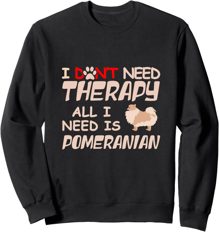 I Don't Need Therapy All I Need Is Pomeranian Dog Pug Owner Sweatshirt