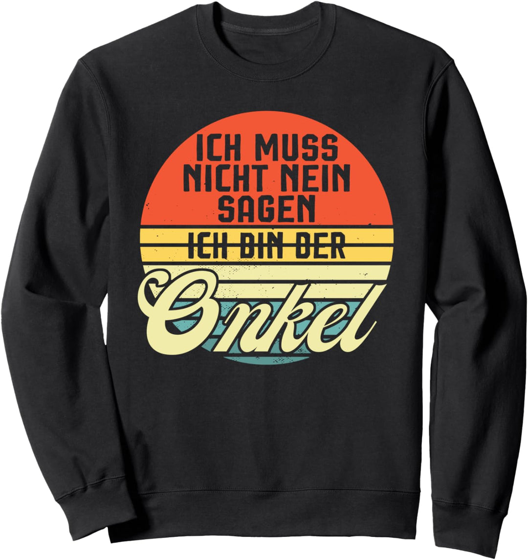 Ich muss nicht nein sagen Ich bin der Onkel Onkel Sweatshirt