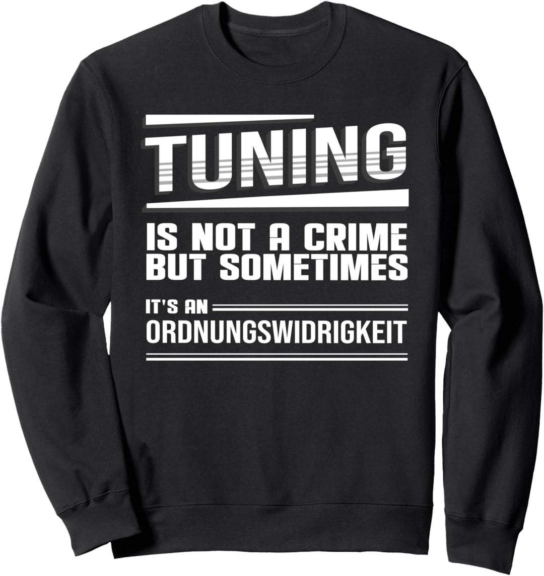Tuning is not a crime - sometimes it's an Ordnungswidrigkeit Sweatshirt