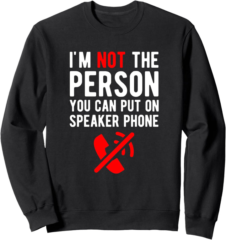 I am not the person you can put on speaker phone Sweatshirt