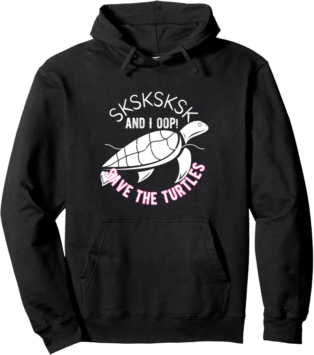 Save The Turtles SKSKSK and I Oop Pullover Hoodie