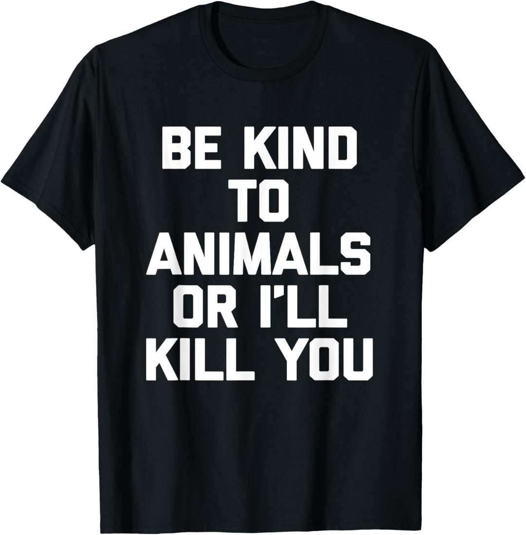 Lustiger Spruch "Be Kind To Animals Or I'll Kill You" T-Shirt