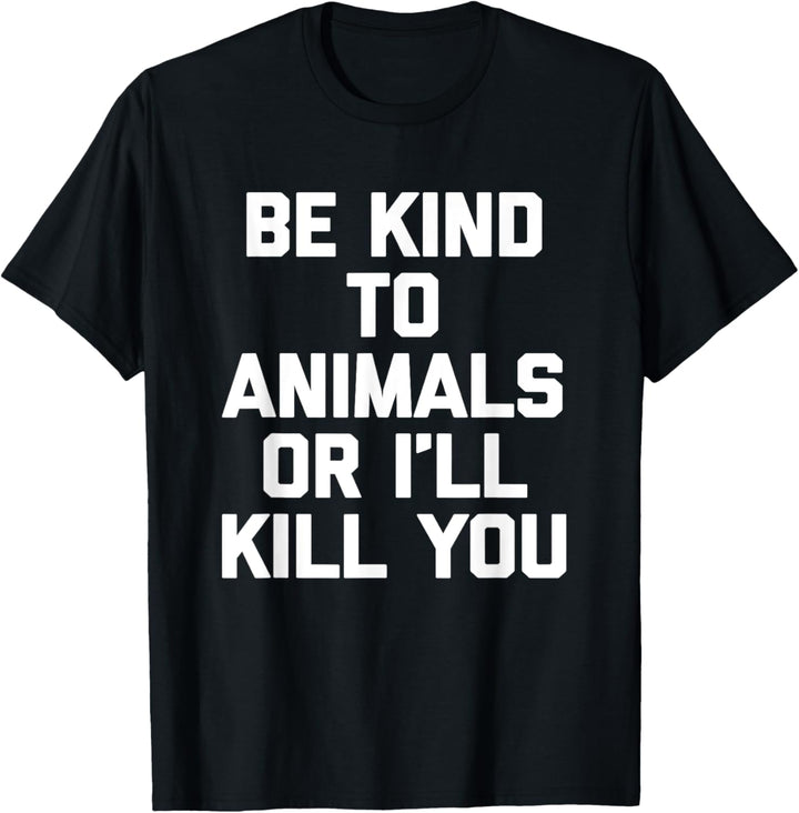 Lustiger Spruch "Be Kind To Animals Or I'll Kill You" T-Shirt