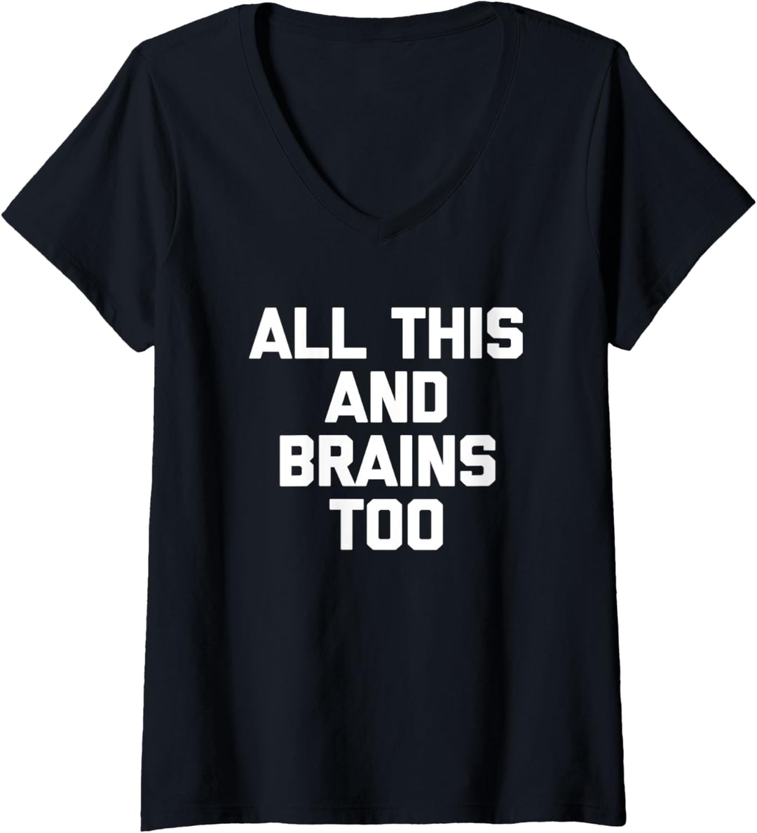 All This & Brains Too T-Shirt Lustiger Spruch sarkastische Neuheit T-Shirt mit V-Ausschnitt