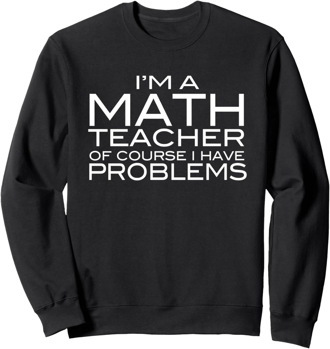 Ich bin ein Mathematiklehrer Natürlich Ich habe Probleme Sweatshirt