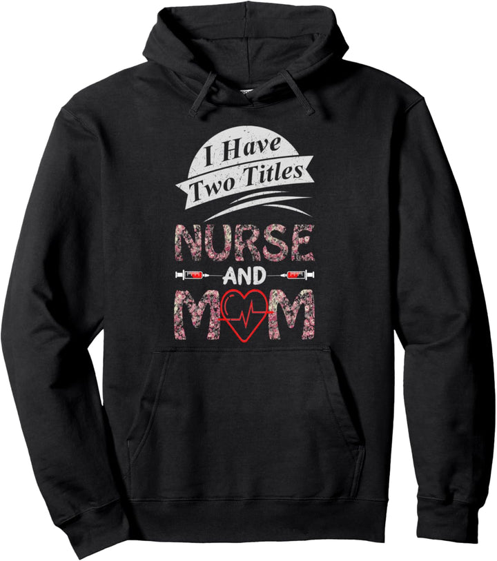 Mothers Day Two Titles Nurse and Mom Funny Nurses Week Medic Pullover Hoodie