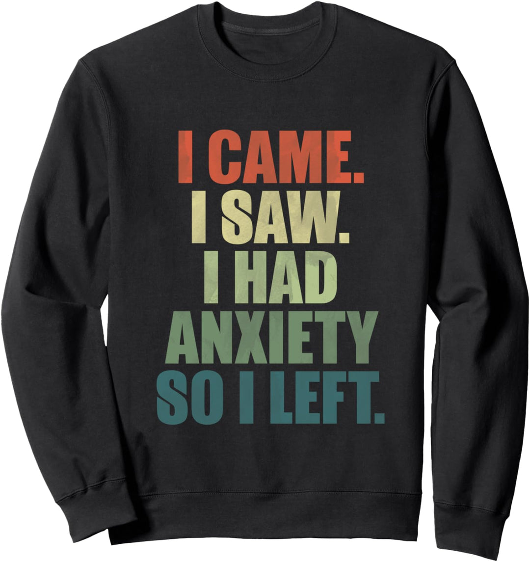 Funny I came I saw I had anxiety so I left anti social Sweatshirt