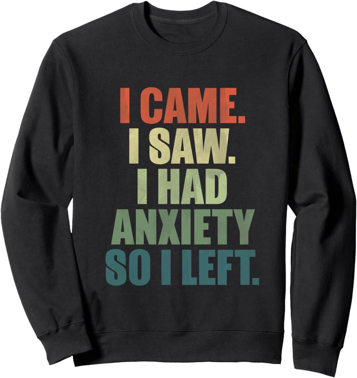 Funny I came I saw I had anxiety so I left anti social Sweatshirt