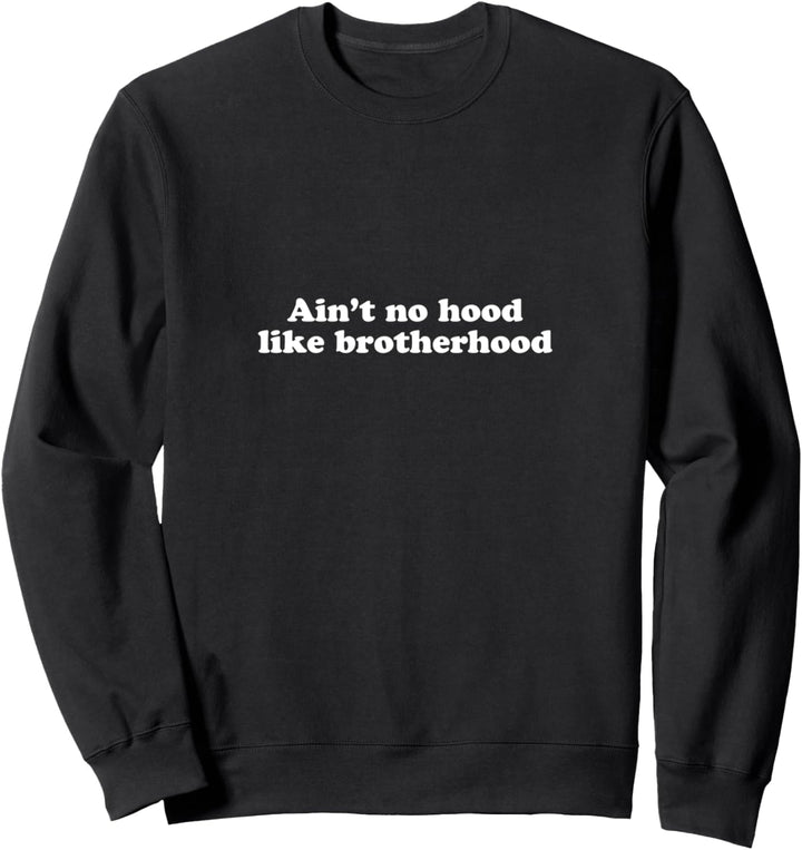 Ain’t no hood like brotherhood Sweatshirt