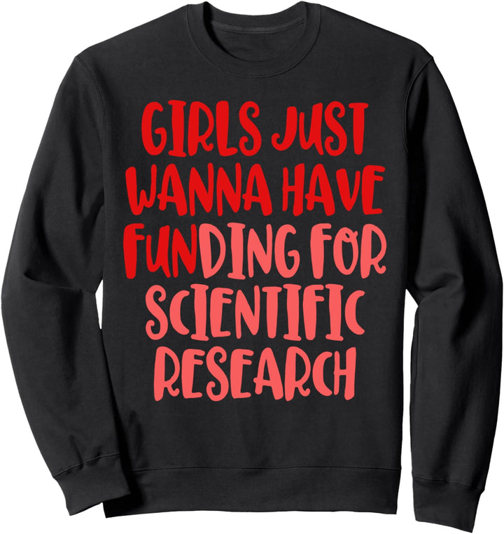 Girls Just Wanna Have Funding Scientific Research Women STEM Sweatshirt