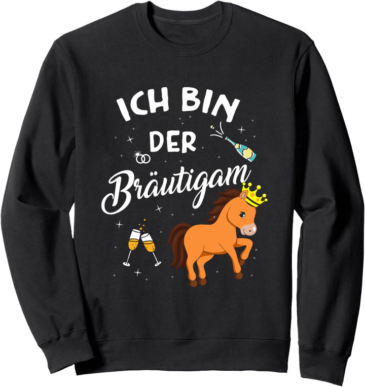 Ich bin der Bräutigam JGA Hengst Polter Junggesellenabschied Sweatshirt