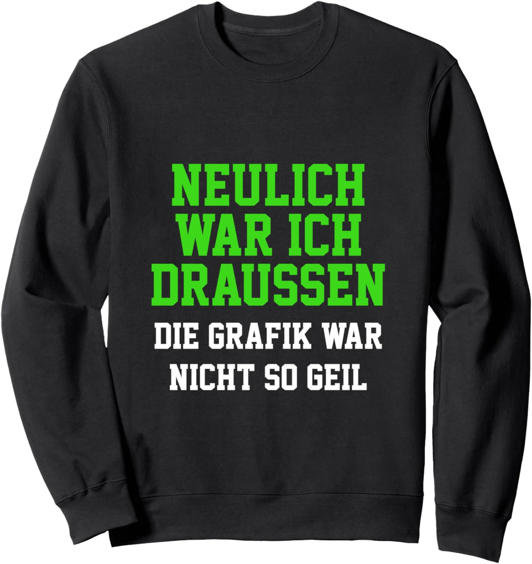 Neulich war ich draussen die Grafik war nicht so geil Sweatshirt