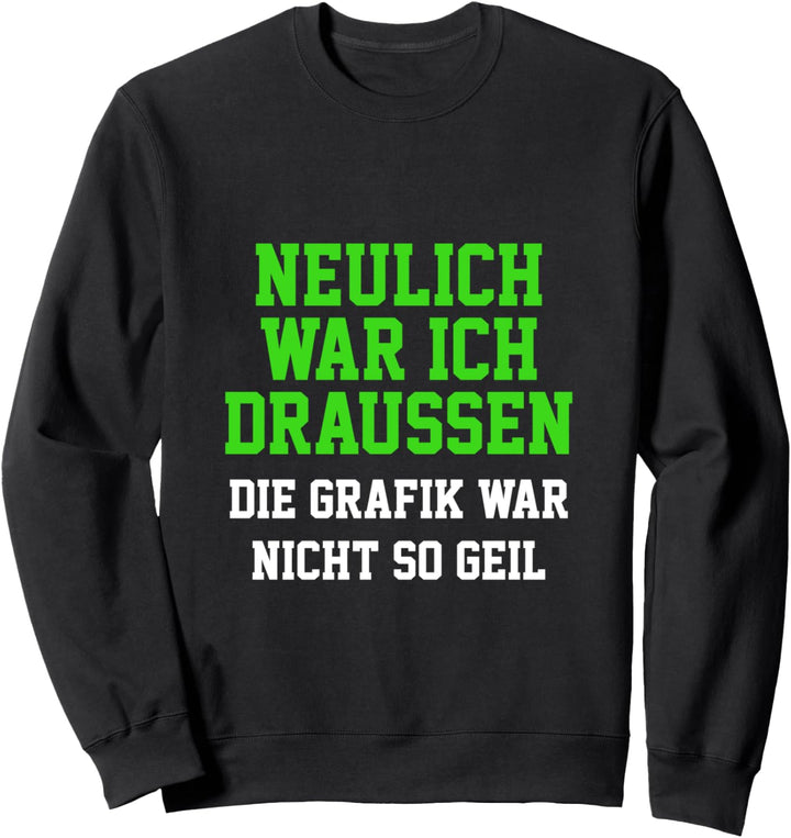 Neulich war ich draussen die Grafik war nicht so geil Sweatshirt