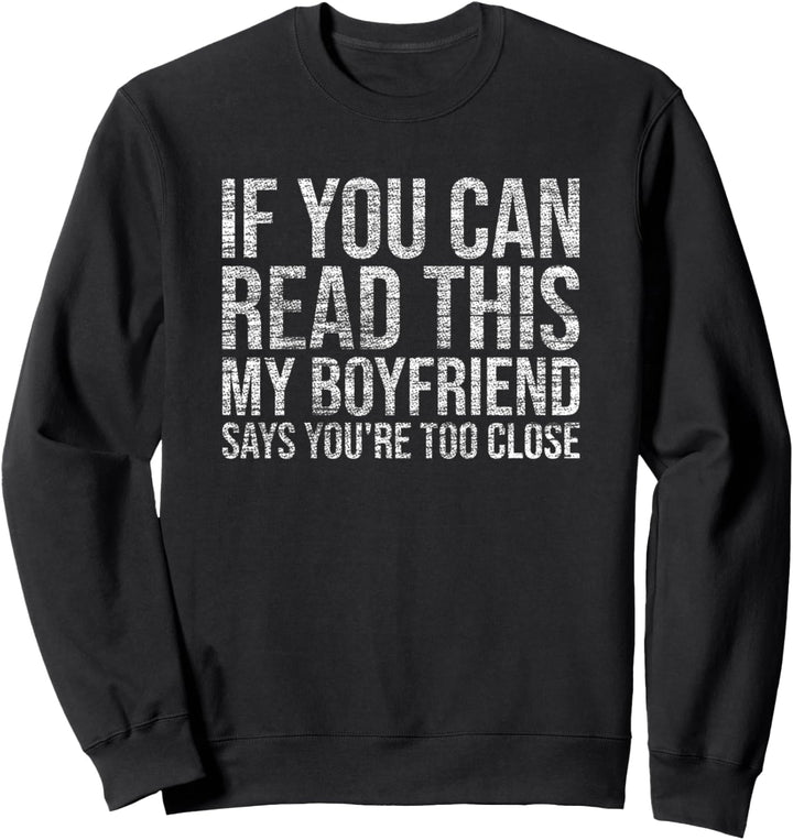 If You Can Read This My Boyfriend Says You're Too Close Sweatshirt