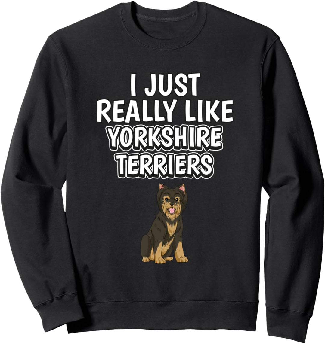 I Just Really Like Yorkshire Terriers Yorkshire Terrier Sweatshirt