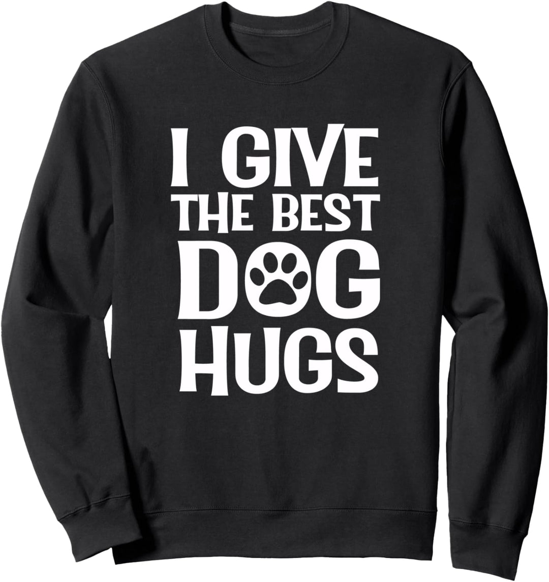Dog Lover I give The Best Dog Hugs funny Gift Pet Mom Or Dad Sweatshirt