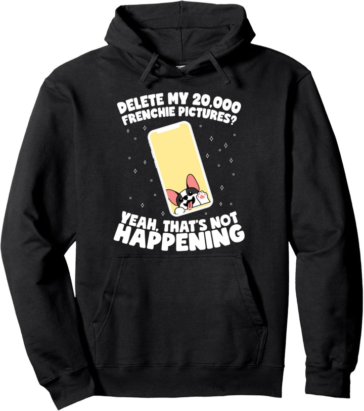 Delete My Frenchie Pictures? Not Happening! Pullover Hoodie