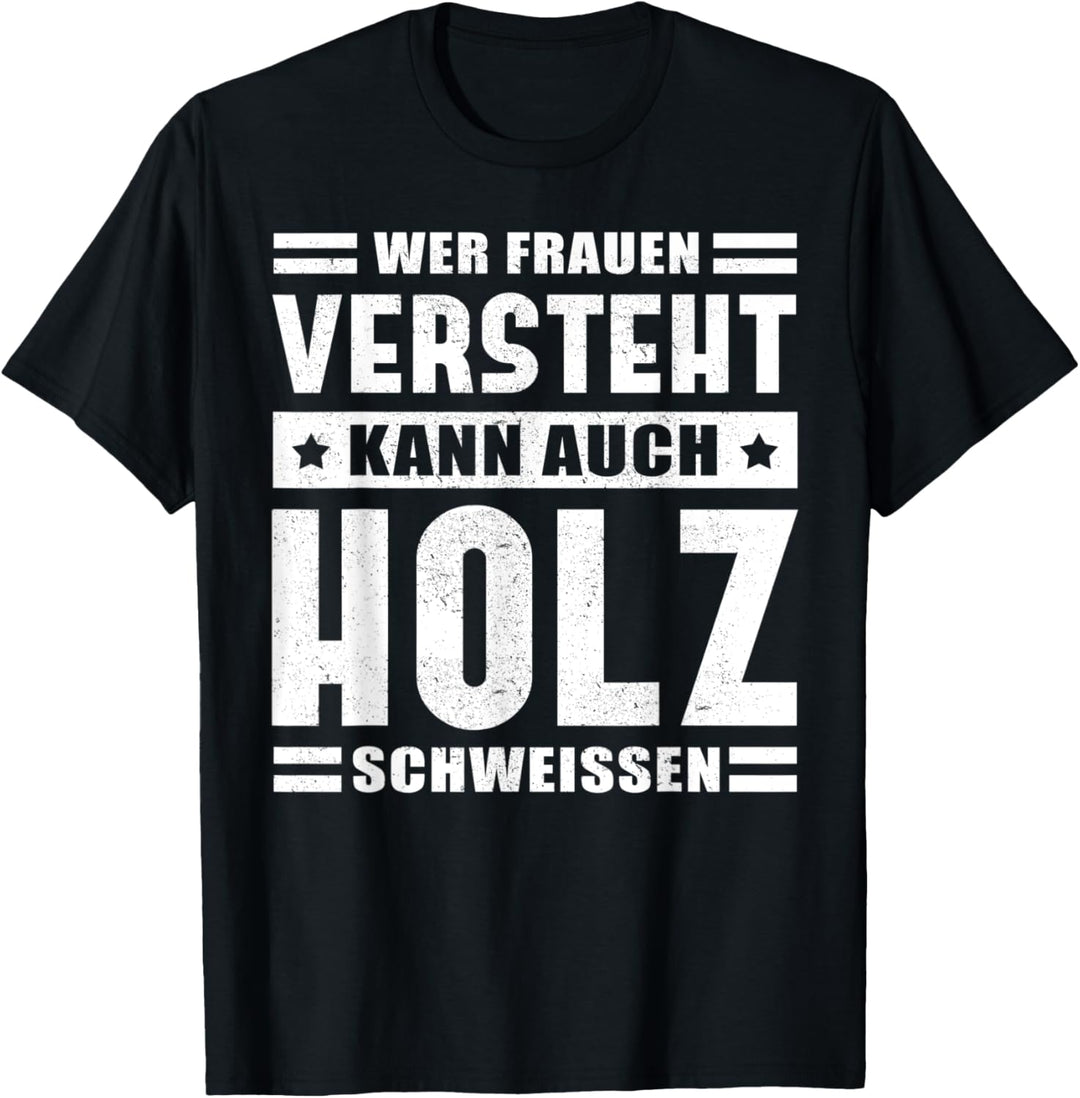 Herren Wer Frauen versteht kann auch Holz schweissen T-Shirt