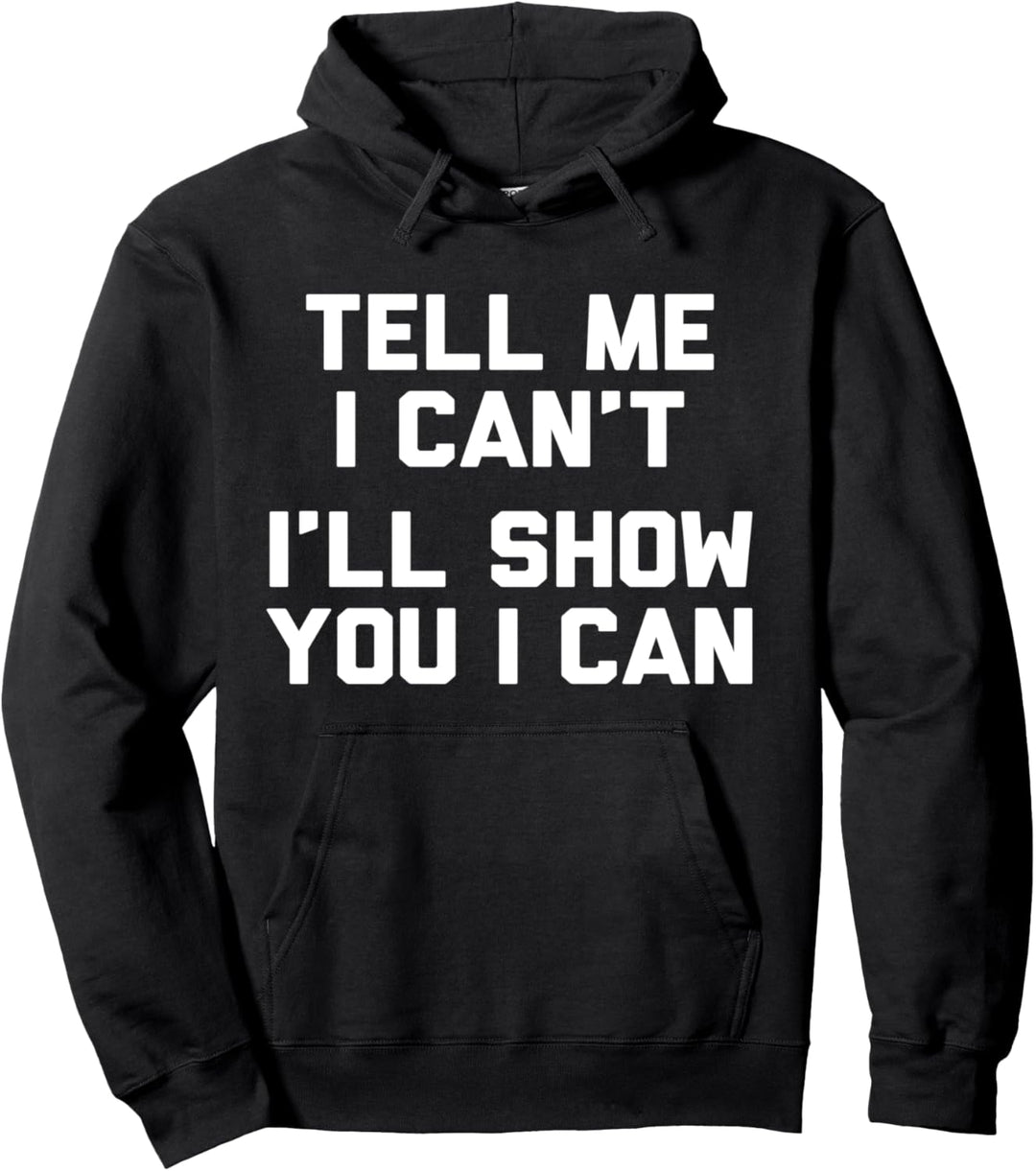 Tell Me I Can't I'll Show You I Can Novelty Motivation Gift Pullover Hoodie