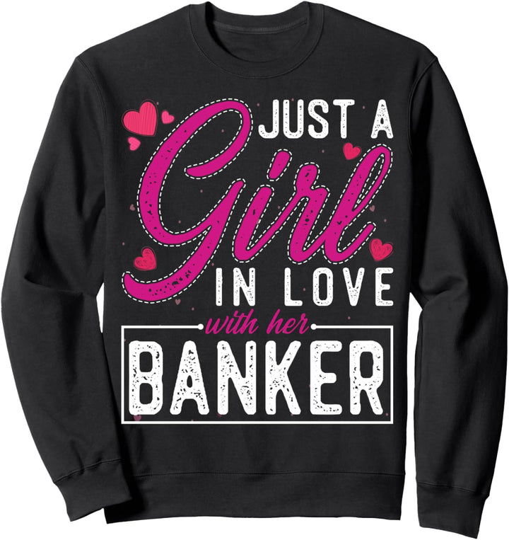 Just a Girl in Love with Her Banker - Funny Banker's Wife Sweatshirt