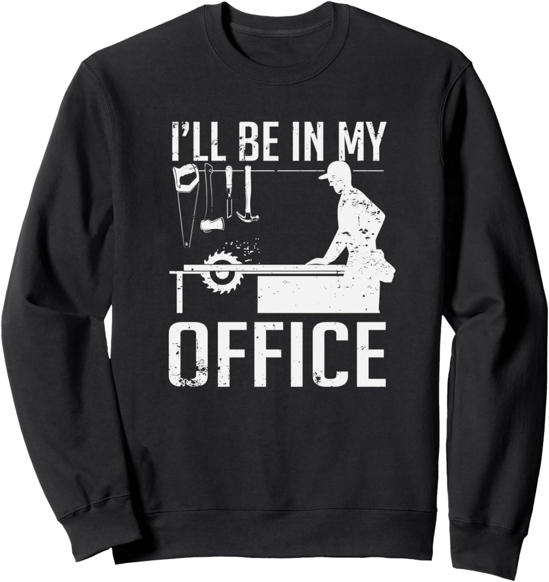 I'll Be In My Office Woodworking Sweatshirt