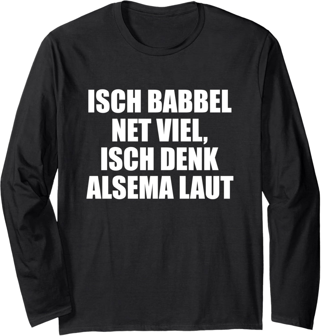 Isch babbel net viel, isch denk alsema laut! - Hessisch Langarmshirt