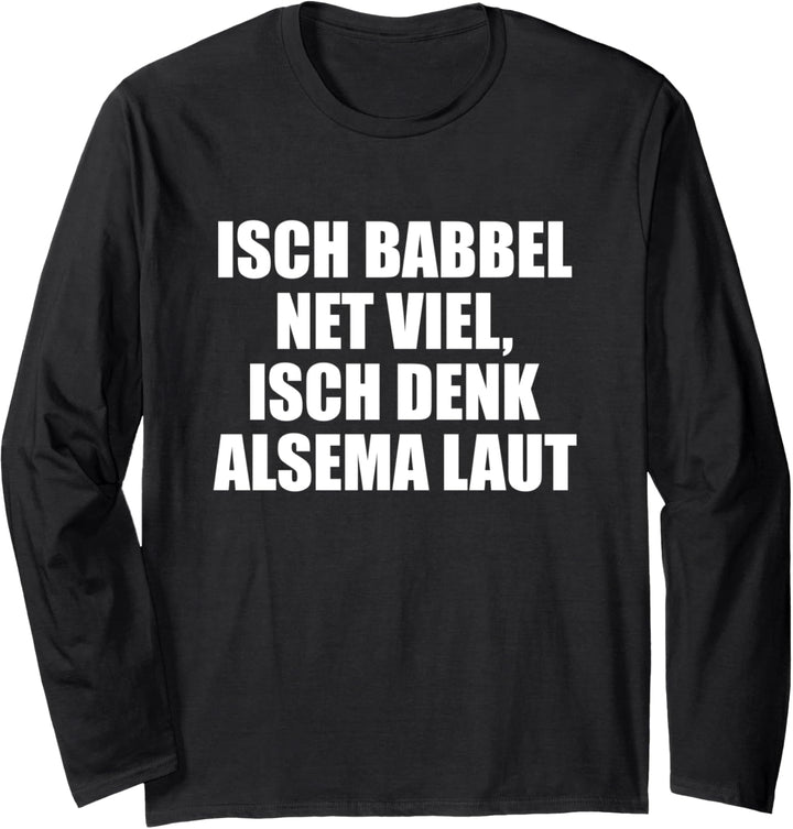 Isch babbel net viel, isch denk alsema laut! - Hessisch Langarmshirt