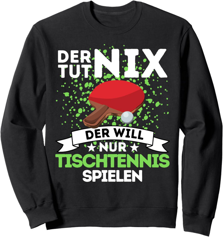 DER TUT NIX DER WILL NUR TISCHTENNIS SPIELEN - Geschenk Sweatshirt
