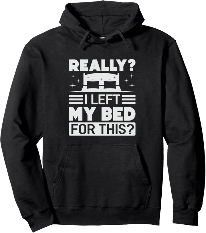 Really? I Left My Bed For This? - Funny Sarcasm Pullover Hoodie