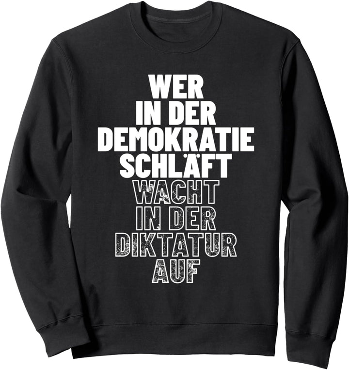 Wer in der Demokratie schläft wacht in der Diktatur auf Sweatshirt