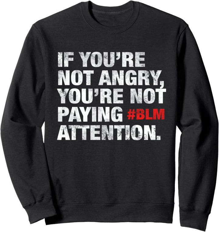BLM If Youre Not Angry, Youre Not Paying Attention Justice Sweatshirt