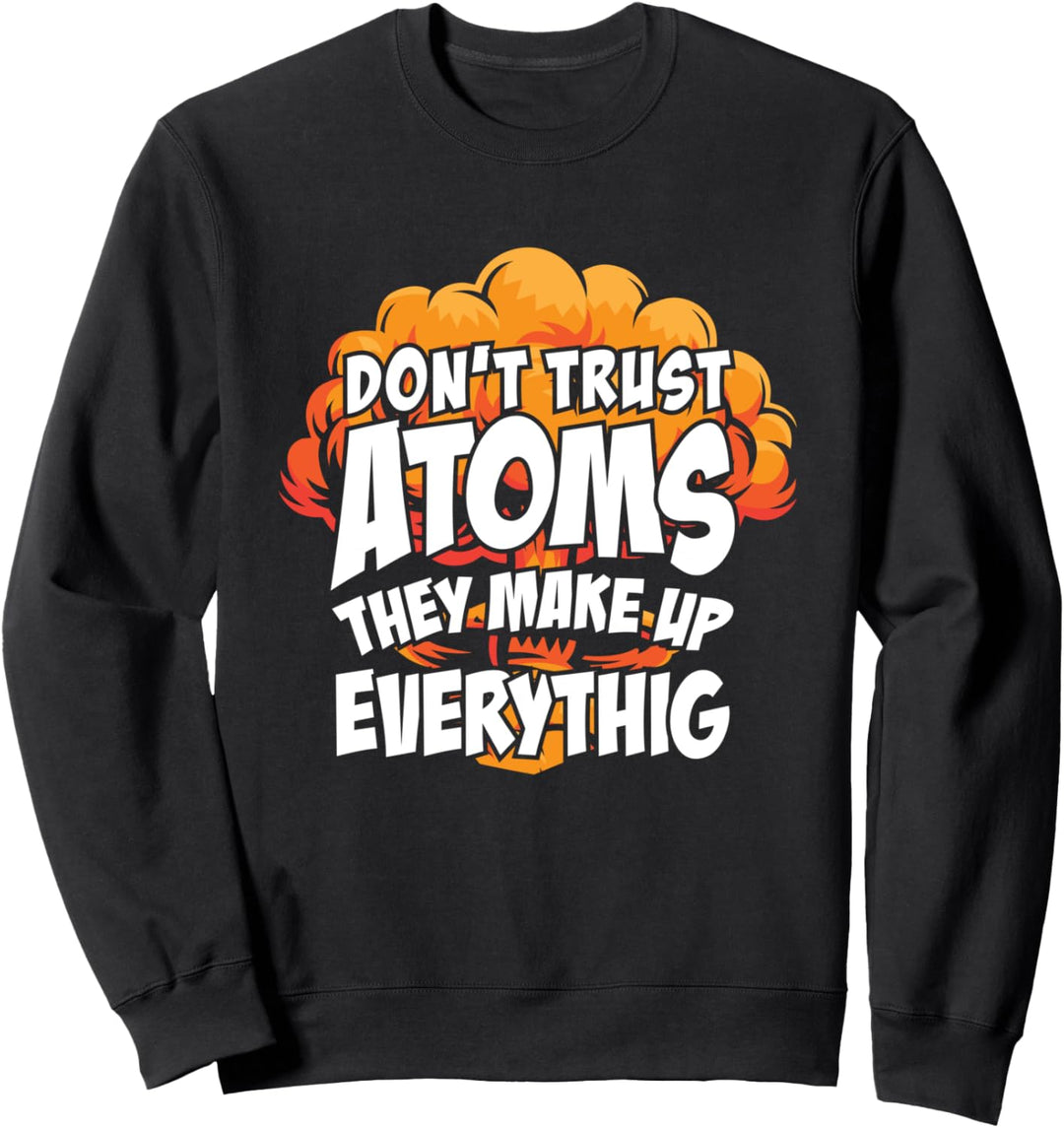 Trauen Sie den Atomen nicht, sie machen alles aus Sweatshirt