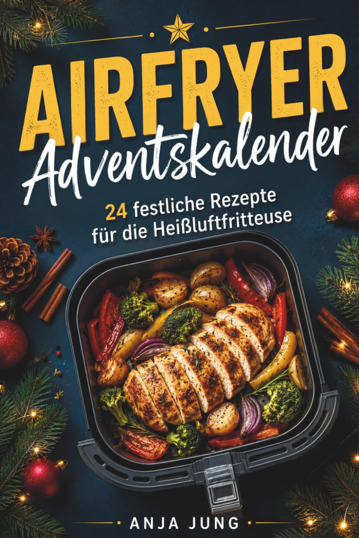 Airfryer Adventskalender: 24 festliche Rezepte für die Heissluftfritteuse – von Bratapfel bis Festta